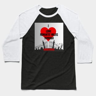 silver back ground I love long romantic walks through graveyards Baseball T-Shirt